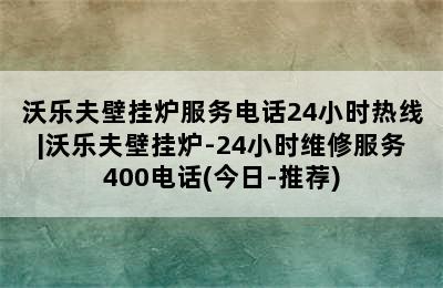 沃乐夫壁挂炉服务电话24小时热线|沃乐夫壁挂炉-24小时维修服务400电话(今日-推荐)